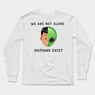 we are not alone-human exist alien Humor Long Sleeve T-Shirt